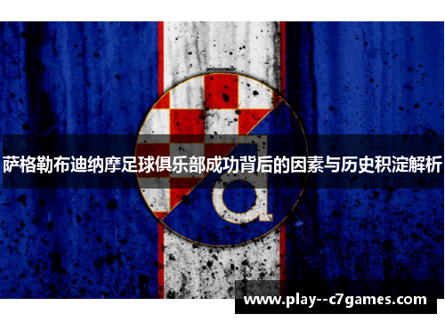 萨格勒布迪纳摩足球俱乐部成功背后的因素与历史积淀解析